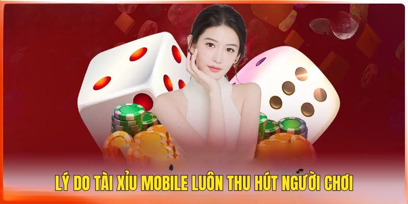 Những lý do hấp dẫn tài xỉu trên mobile luôn thu hút người chơi