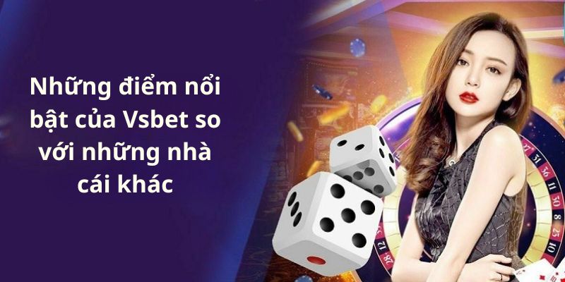 Những ưu điểm chỉ có tại Vsbet