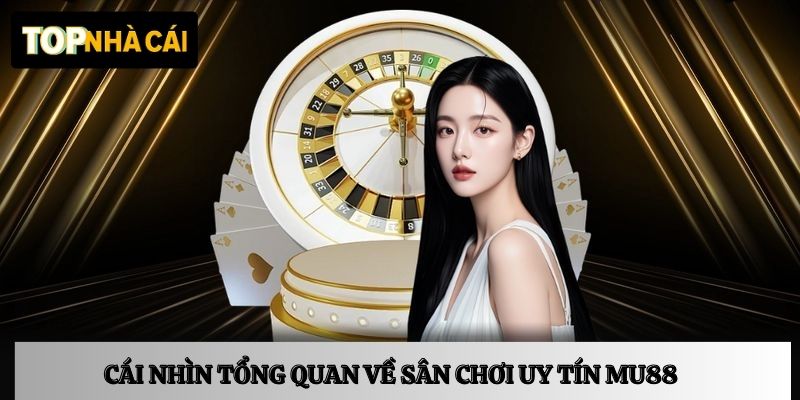 Cái nhìn tổng quan về sân chơi uy tín MU88