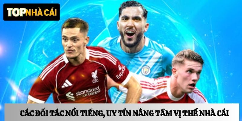 Các đối tác nổi tiếng, uy tín nâng tầm vị thế nhà cá