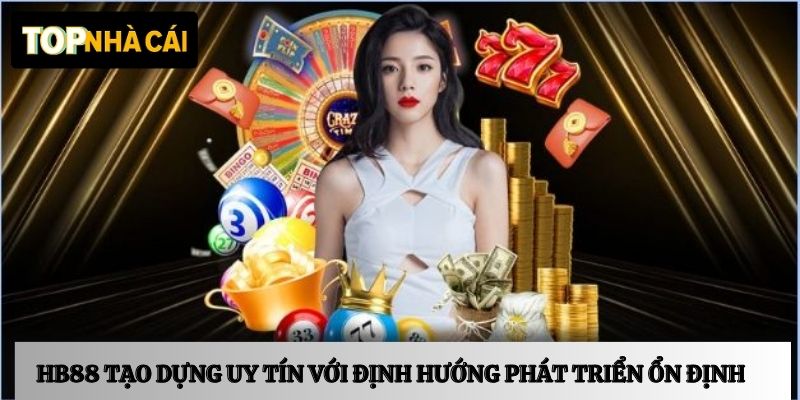 HB88 tạo dựng uy tín với định hướng phát triển ổn định