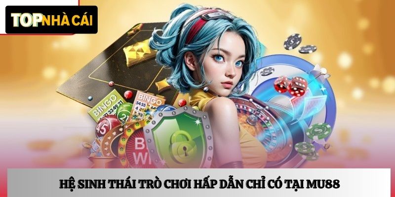 Hệ sinh thái trò chơi hấp dẫn chỉ có tại MU88