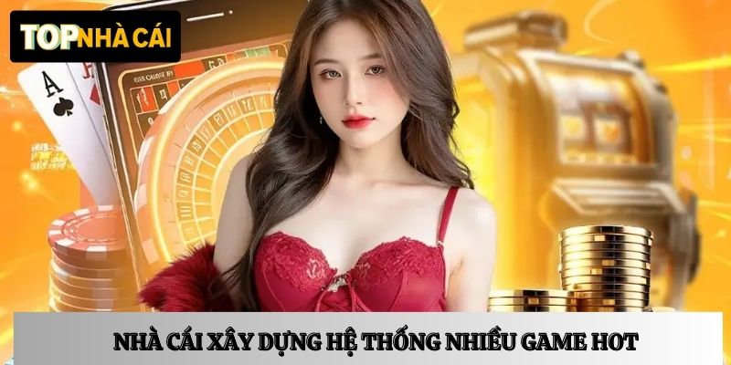 Nhà cái xây dựng hệ thống game đặc biệt nhiều game hot