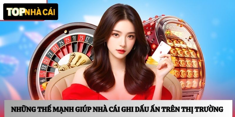 Những thế mạnh giúp nhà cái ghi dấu ấn trên thị trường