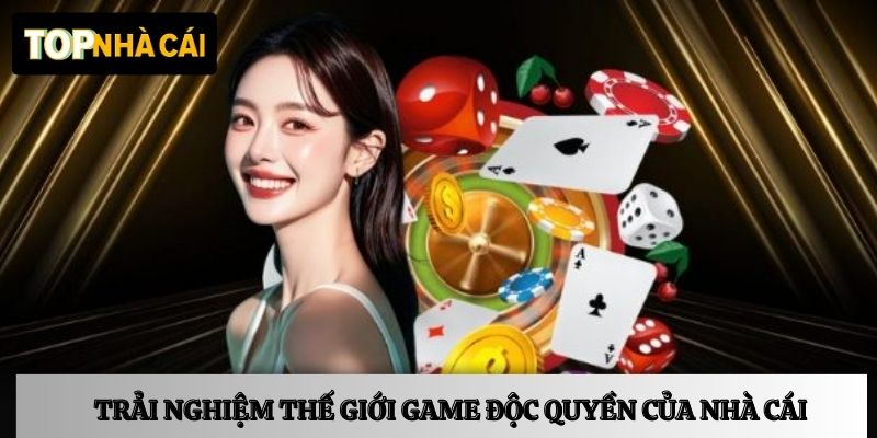 Trải nghiệm thế giới game độc quyền của nhà cái