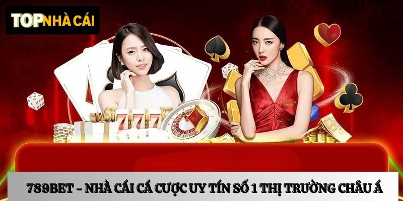 789BET - Nhà cái cá cược uy tín số 1 thị trường châu Á