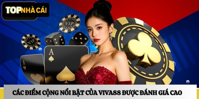 Các điểm cộng nổi bật của Viva88 được đánh giá cao