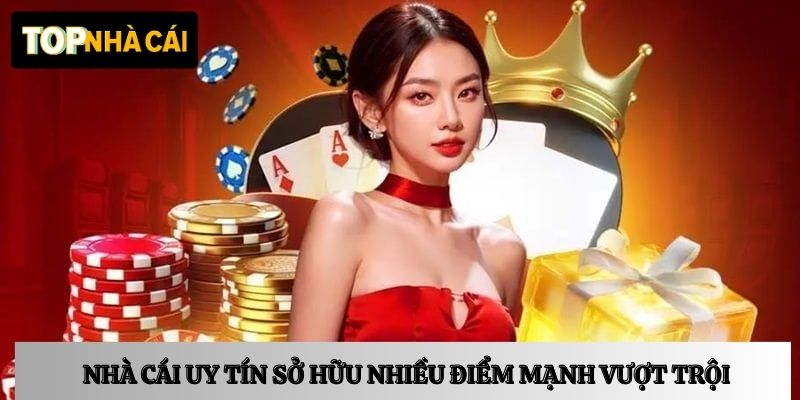Nhà cái uy tín sở hữu nhiều điểm mạnh vượt trội, được yêu thích