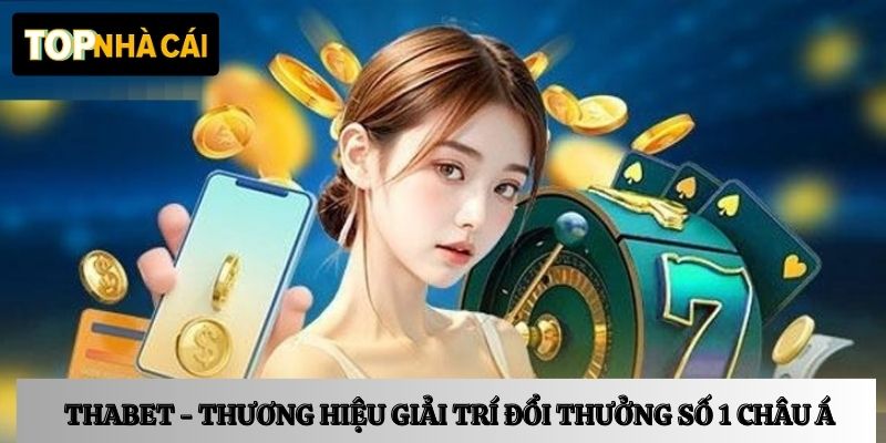 Thabet - Thương hiệu giải trí đổi thưởng số 1 châu Á