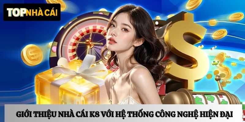 Tổng quan giới thiệu nhà cái K8 với hệ thống công nghệ hiện đại