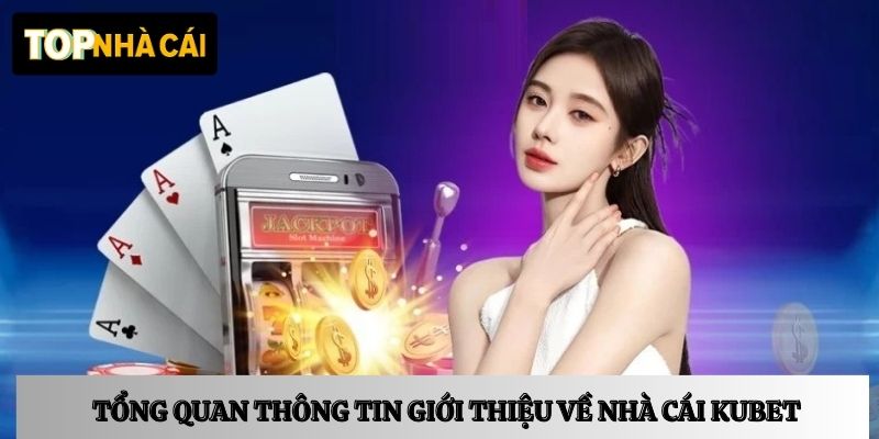 Tổng quan thông tin giới thiệu về nhà cái Kubet