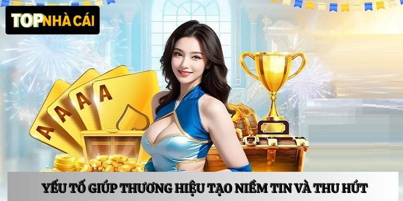Yếu tố giúp thương hiệu tạo niềm tin và thu hút cộng đồng người chơi